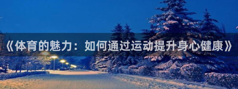 vsport体育官方正版app集团官网网址:《体育的魅力:如